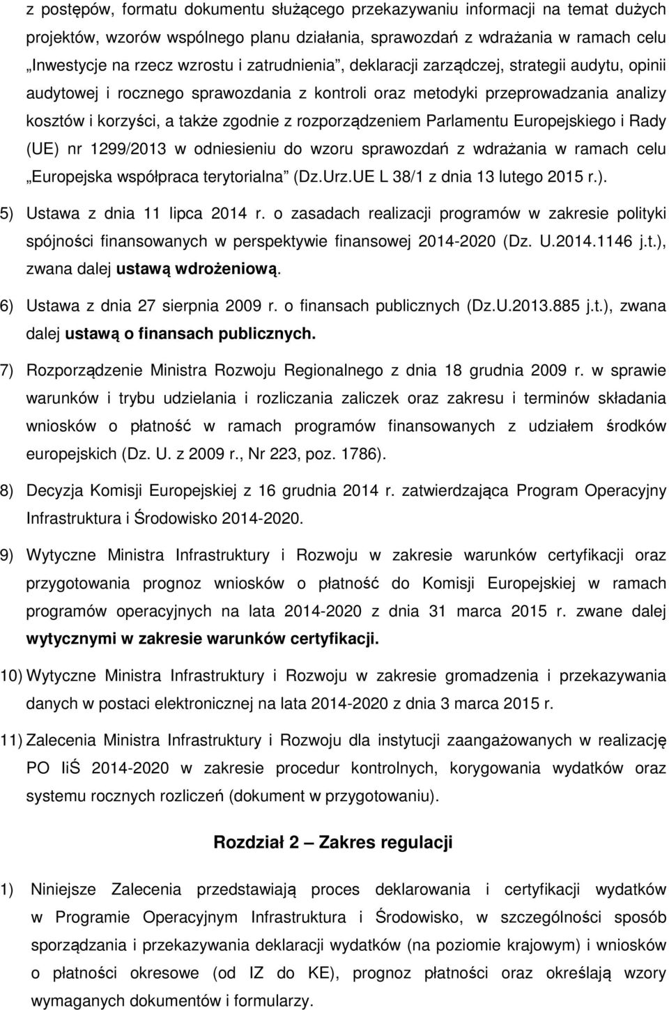 Parlamentu Europejskiego i Rady (UE) nr 1299/2013 w odniesieniu do wzoru sprawozdań z wdrażania w ramach celu Europejska współpraca terytorialna (Dz.Urz.UE L 38/1 z dnia 13 lutego 2015 r.). 5) Ustawa z dnia 11 lipca 2014 r.