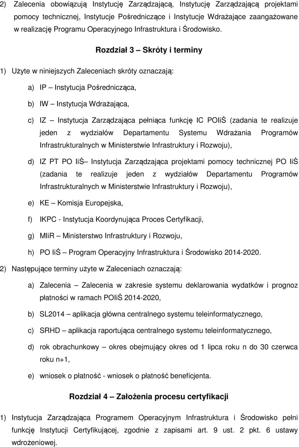 Rozdział 3 Skróty i terminy 1) Użyte w niniejszych Zaleceniach skróty oznaczają: a) IP Instytucja Pośrednicząca, b) IW Instytucja Wdrażająca, c) IZ Instytucja Zarządzająca pełniąca funkcję IC POIiŚ