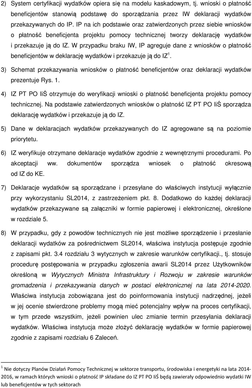 W przypadku braku IW, IP agreguje dane z wniosków o płatność beneficjentów w deklarację wydatków i przekazuje ją do IZ 1.