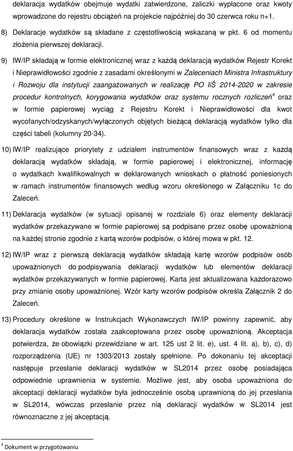 9) IW/IP składają w formie elektronicznej wraz z każdą deklaracją wydatków Rejestr Korekt i Nieprawidłowości zgodnie z zasadami określonymi w Zaleceniach Ministra Infrastruktury i Rozwoju dla