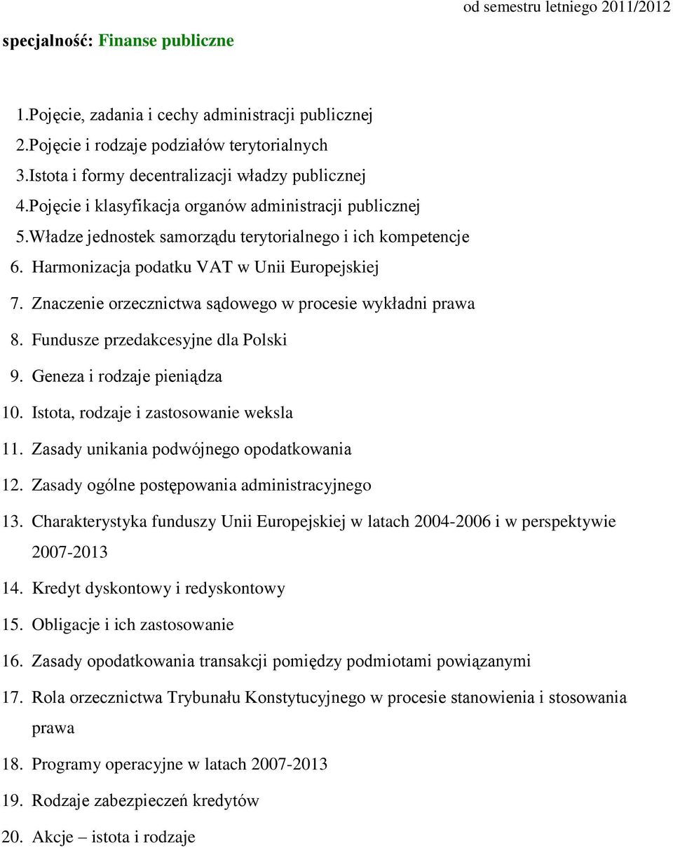 Znaczenie orzecznictwa sądowego w procesie wykładni prawa 8. Fundusze przedakcesyjne dla Polski 9. Geneza i rodzaje pieniądza 10. Istota, rodzaje i zastosowanie weksla 11.