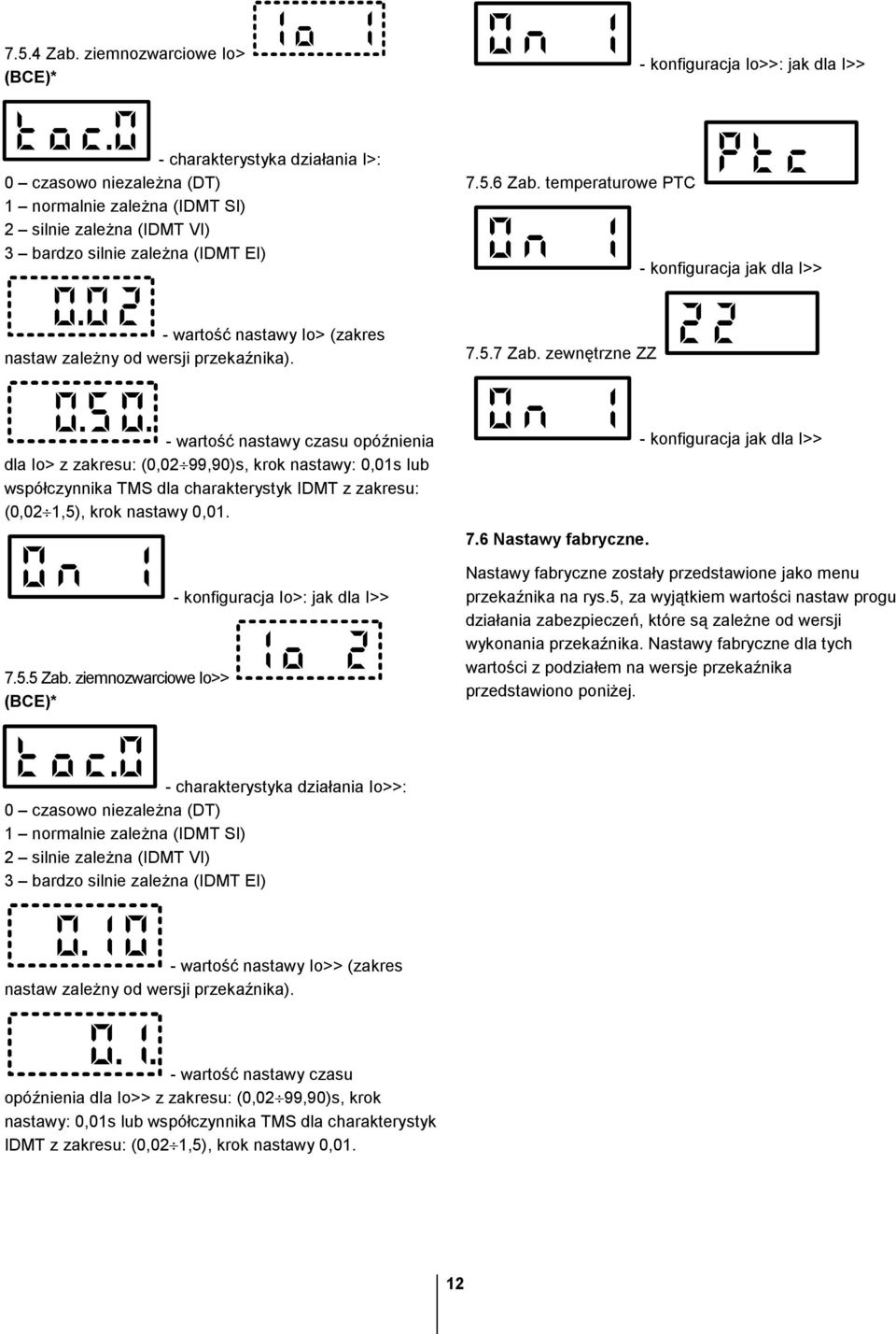 (IDMT EI) 7.5.6 Zab. temperaturowe PTC - konfiguracja jak dla I>> - wartość nastawy Io> (zakres nastaw zaleŝny od wersji przekaźnika). 7.5.7 Zab.