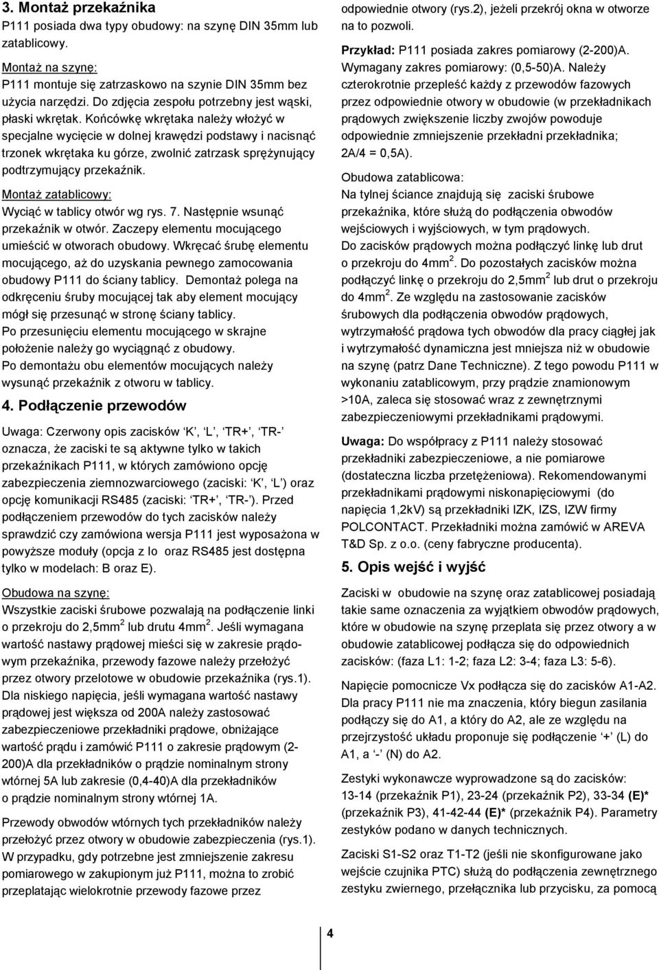 Końcówkę wkrętaka naleŝy włoŝyć w specjalne wycięcie w dolnej krawędzi podstawy i nacisnąć trzonek wkrętaka ku górze, zwolnić zatrzask spręŝynujący podtrzymujący przekaźnik.
