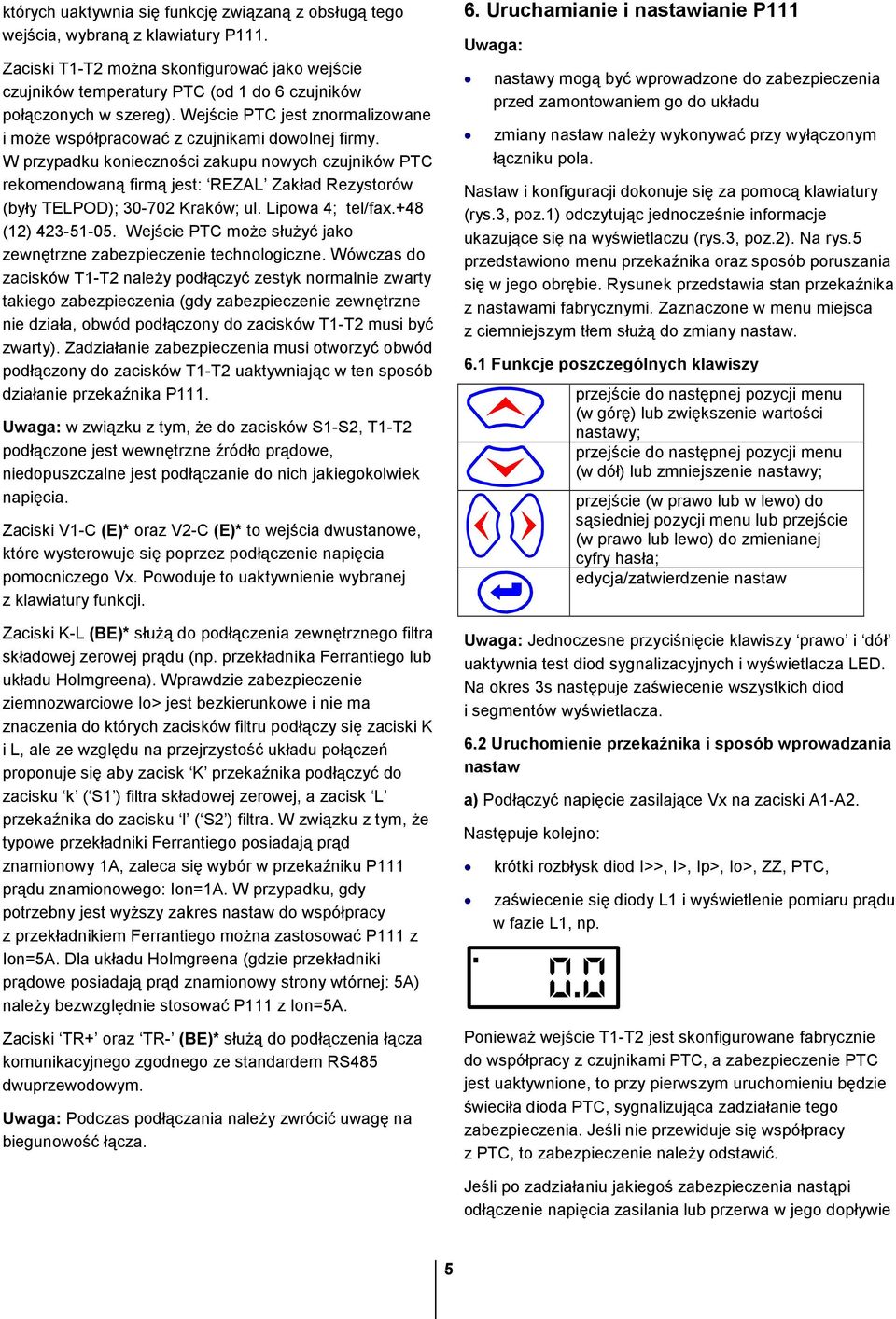 W przypadku konieczności zakupu nowych czujników PTC rekomendowaną firmą jest: REZAL Zakład Rezystorów (były TELPOD); 30-702 Kraków; ul. Lipowa 4; tel/fax.+48 (12) 423-51-05.