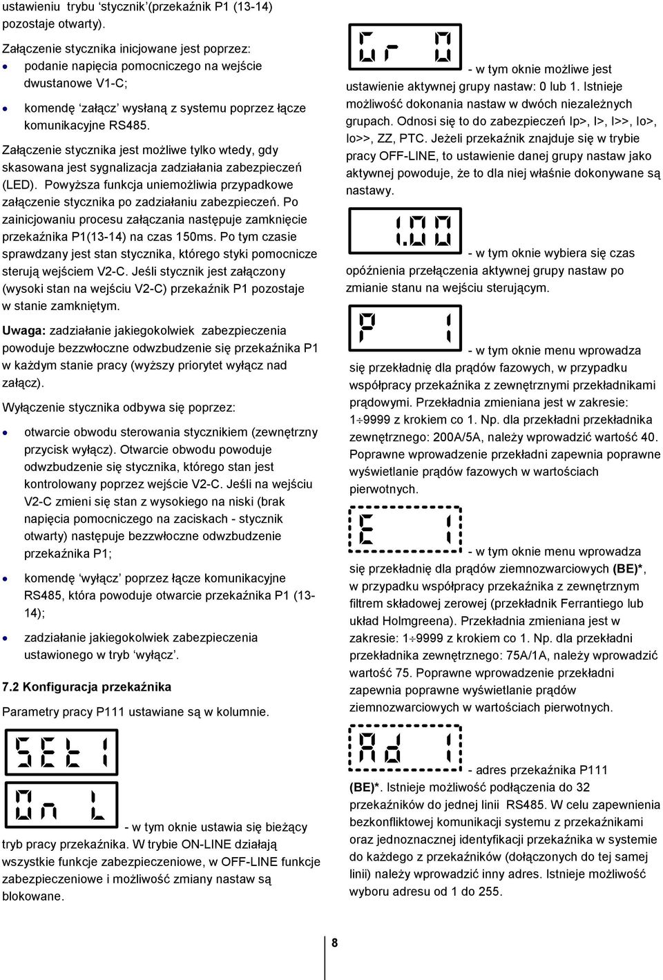 Załączenie stycznika jest moŝliwe tylko wtedy, gdy skasowana jest sygnalizacja zadziałania zabezpieczeń (LED).