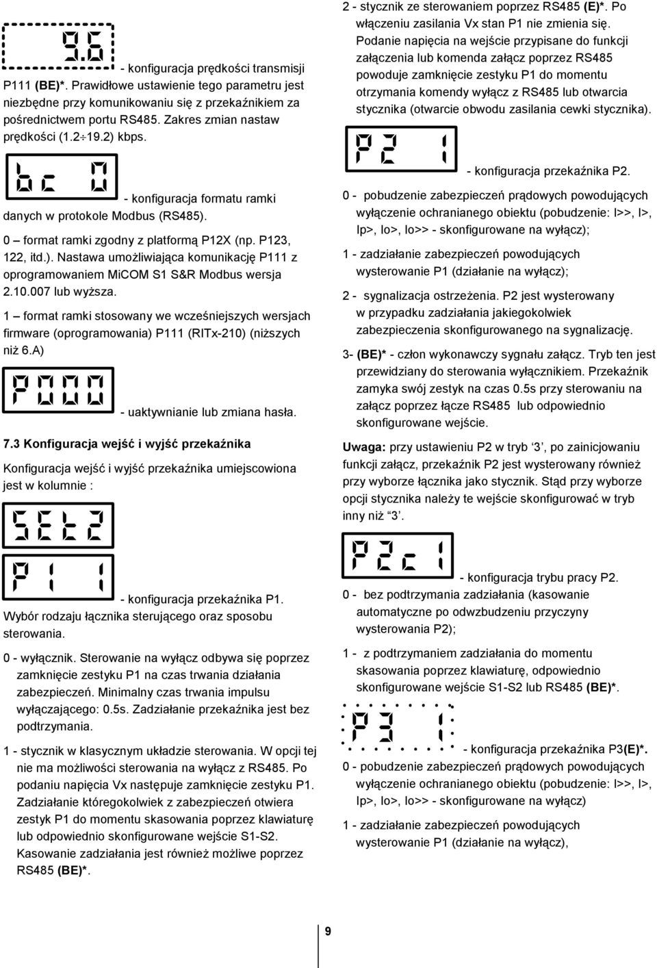 Podanie napięcia na wejście przypisane do funkcji załączenia lub komenda załącz poprzez RS485 powoduje zamknięcie zestyku P1 do momentu otrzymania komendy wyłącz z RS485 lub otwarcia stycznika