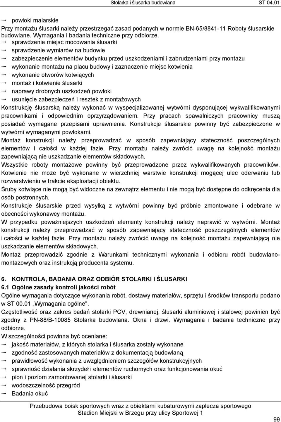 miejsc kotwienia wykonanie otworów kotwiących montaż i kotwienie ślusarki naprawy drobnych uszkodzeń powłoki usunięcie zabezpieczeń i resztek z montażowych Konstrukcję ślusarską należy wykonać w