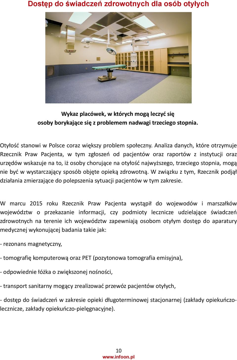 Analiza danych, które otrzymuje Rzecznik Praw Pacjenta, w tym zgłoszeń od pacjentów oraz raportów z instytucji oraz urzędów wskazuje na to, iż osoby chorujące na otyłość najwyższego, trzeciego