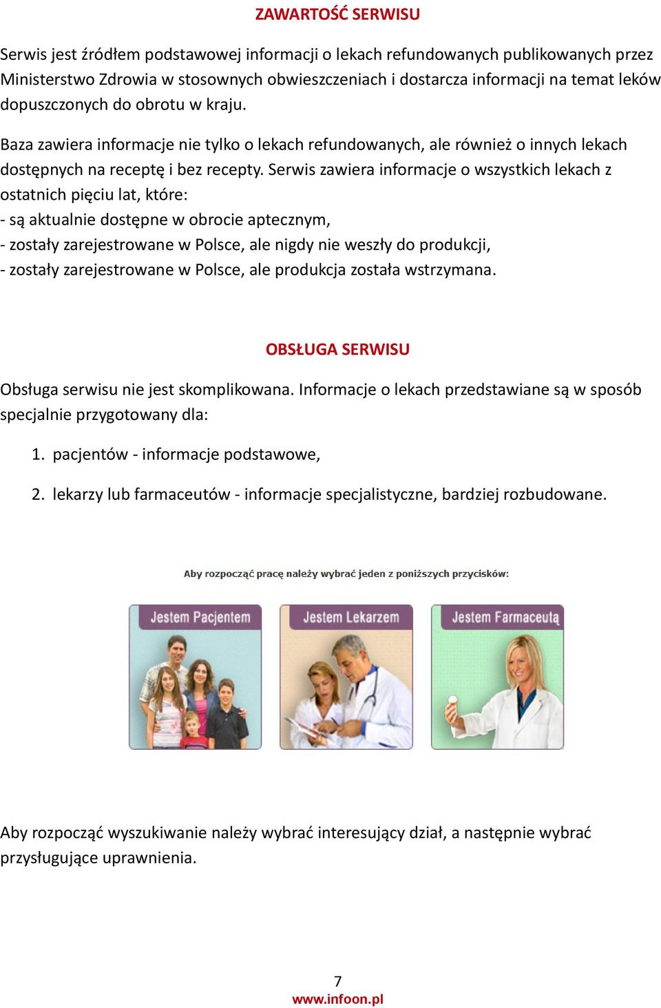 Serwis zawiera informacje o wszystkich lekach z ostatnich pięciu lat, które: - są aktualnie dostępne w obrocie aptecznym, - zostały zarejestrowane w Polsce, ale nigdy nie weszły do produkcji, -
