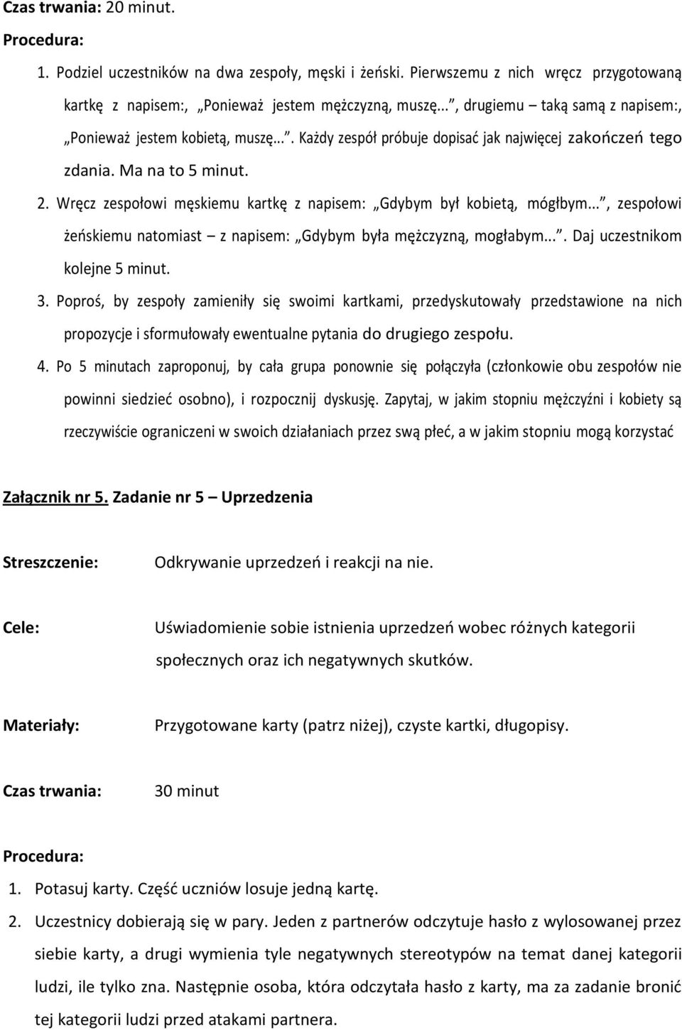 Wręcz zespołowi męskiemu kartkę z napisem: Gdybym był kobietą, mógłbym..., zespołowi żeńskiemu natomiast z napisem: Gdybym była mężczyzną, mogłabym.... Daj uczestnikom kolejne 5 minut. 3.