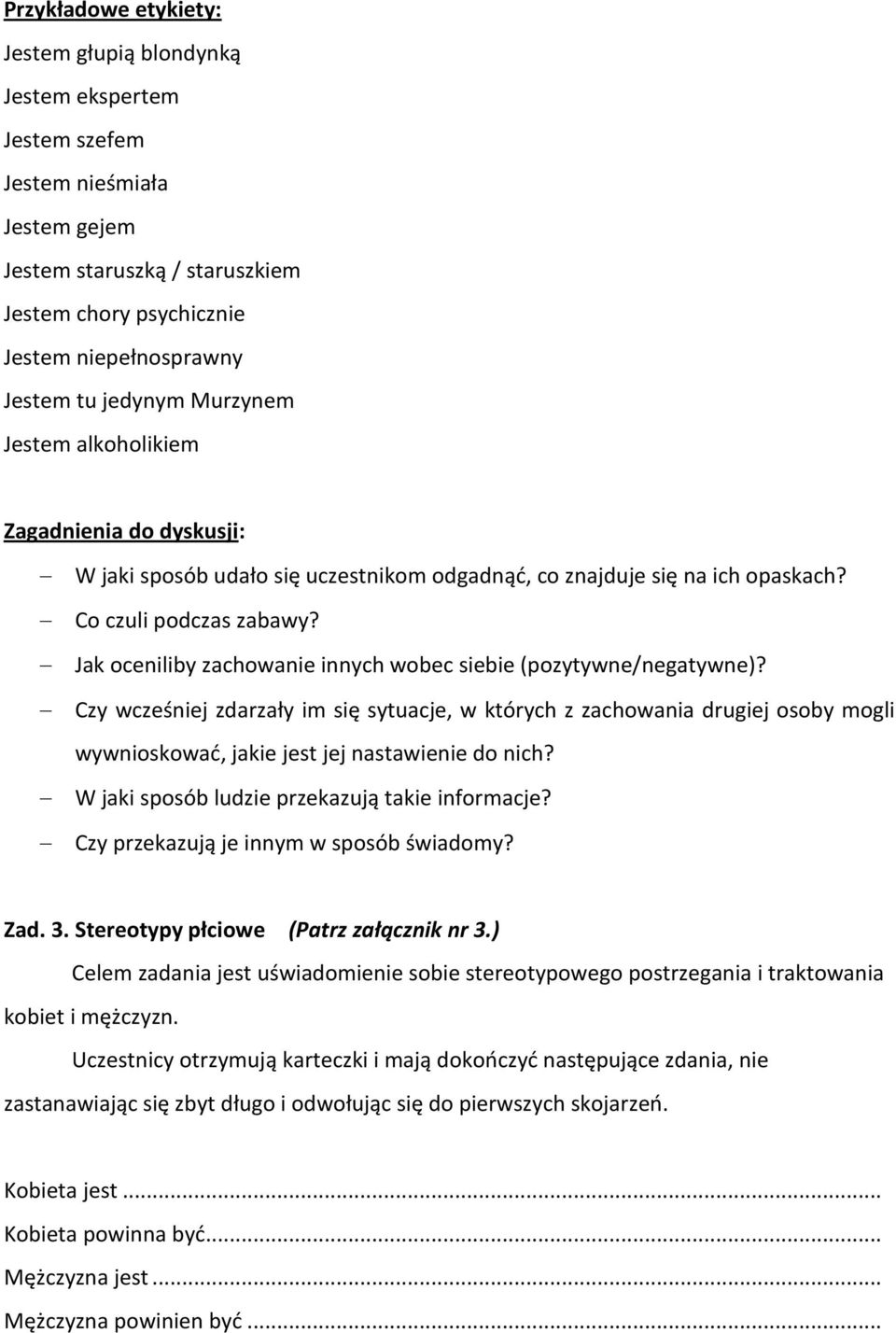 Jak oceniliby zachowanie innych wobec siebie (pozytywne/negatywne)? Czy wcześniej zdarzały im się sytuacje, w których z zachowania drugiej osoby mogli wywnioskować, jakie jest jej nastawienie do nich?