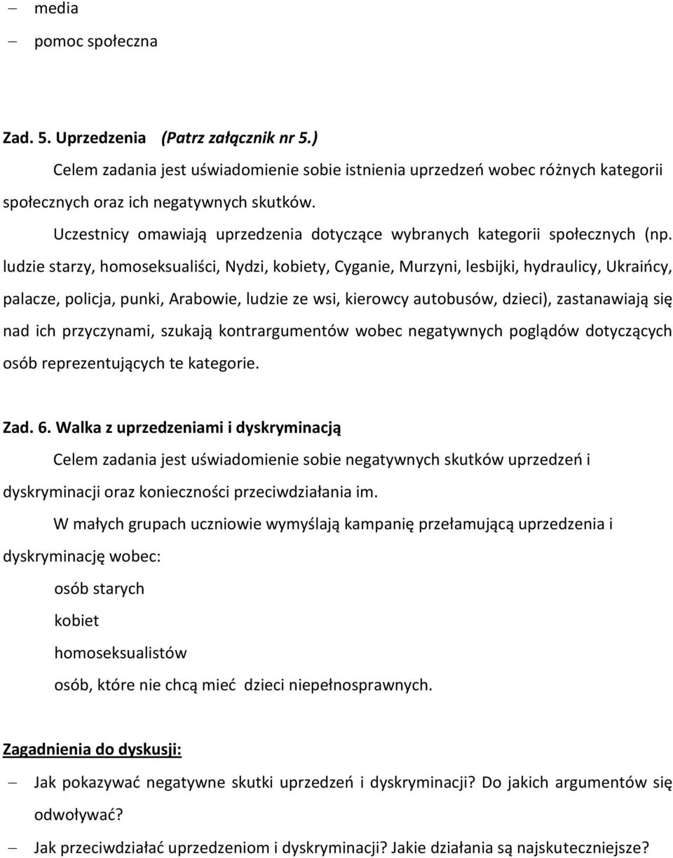 ludzie starzy, homoseksualiści, Nydzi, kobiety, Cyganie, Murzyni, lesbijki, hydraulicy, Ukraińcy, palacze, policja, punki, Arabowie, ludzie ze wsi, kierowcy autobusów, dzieci), zastanawiają się nad