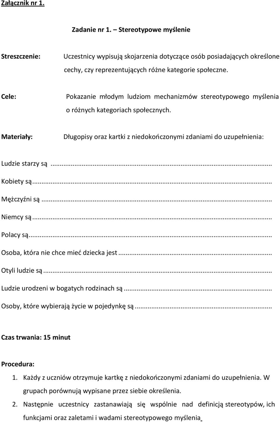 .. Kobiety są... Mężczyźni są... Niemcy są... Polacy są... Osoba, która nie chce mieć dziecka jest... Otyli ludzie są... Ludzie urodzeni w bogatych rodzinach są.