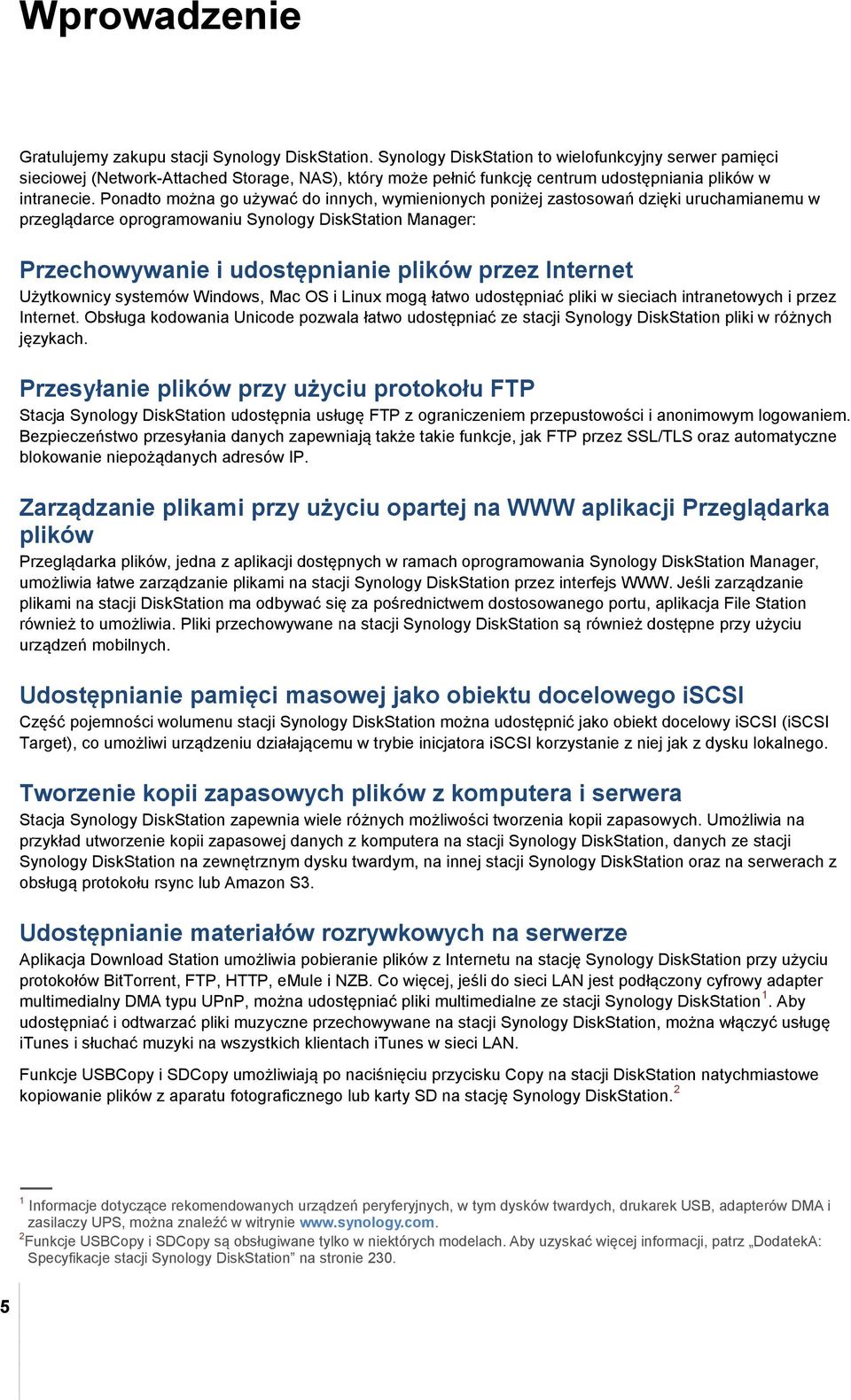 Ponadto można go używać do innych, wymienionych poniżej zastosowań dzięki uruchamianemu w przeglądarce oprogramowaniu Synology DiskStation Manager: Przechowywanie i udostępnianie plików przez