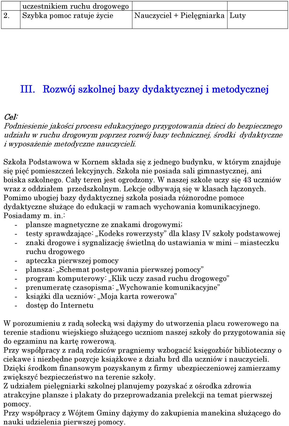 dydaktyczne i wyposażenie metodyczne nauczycieli. Szkoła Podstawowa w Kornem składa się z jednego budynku, w którym znajduje się pięć pomieszczeń lekcyjnych.