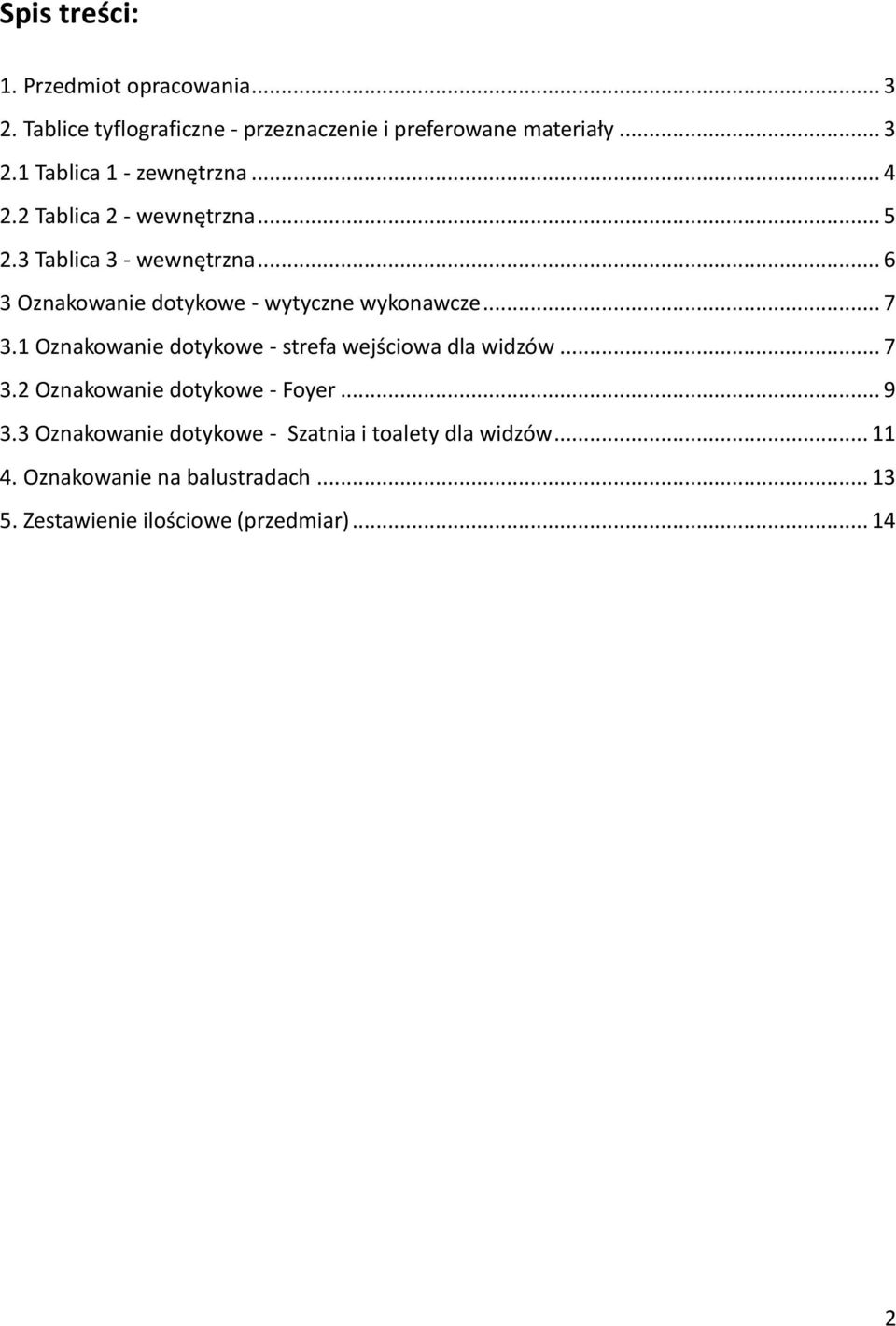 1 Oznakowanie dotykowe - strefa wejściowa dla widzów... 7 3.2 Oznakowanie dotykowe - Foyer... 9 3.