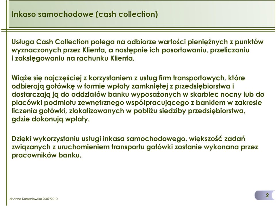 WiąŜe się najczęściej z korzystaniem z usług firm transportowych, które odbierają gotówkę w formie wpłaty zamkniętej z przedsiębiorstwa i dostarczają ją do oddziałów banku wyposaŝonych w