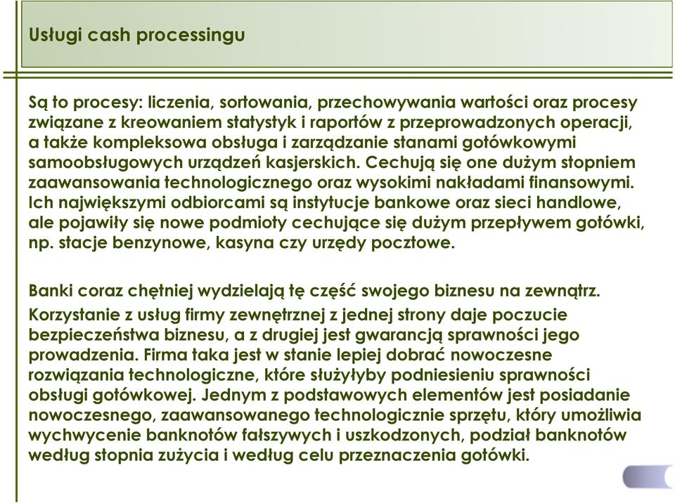 Ich największymi odbiorcami są instytucje bankowe oraz sieci handlowe, ale pojawiły się nowe podmioty cechujące się duŝym przepływem gotówki, np. stacje benzynowe, kasyna czy urzędy pocztowe.