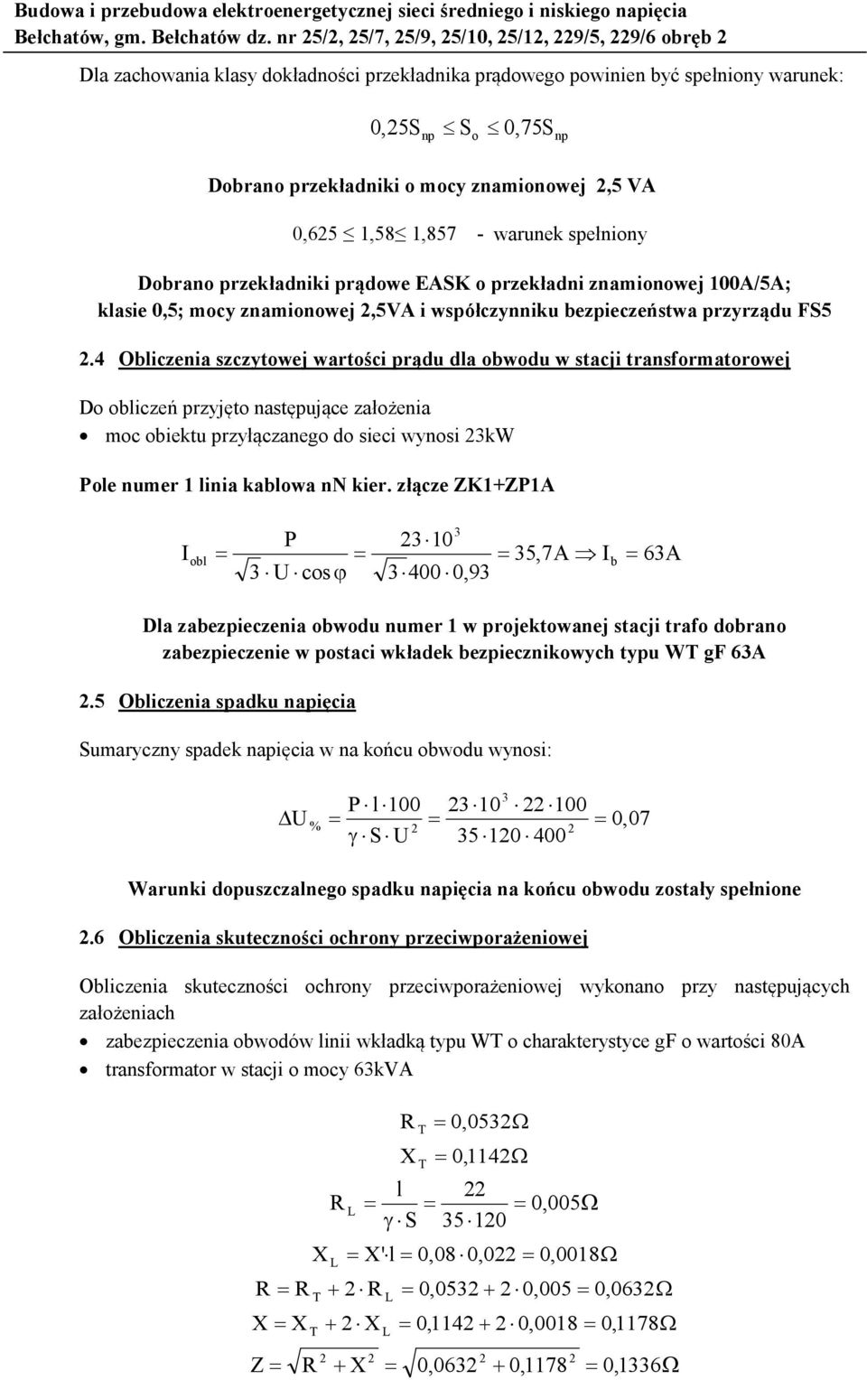 znamionowej 2,5 VA 0,625 1,58 1,857 - warunek spełniony Dobrano przekładniki prądowe EASK o przekładni znamionowej 100A/5A; klasie 0,5; mocy znamionowej 2,5VA i współczynniku bezpieczeństwa przyrządu