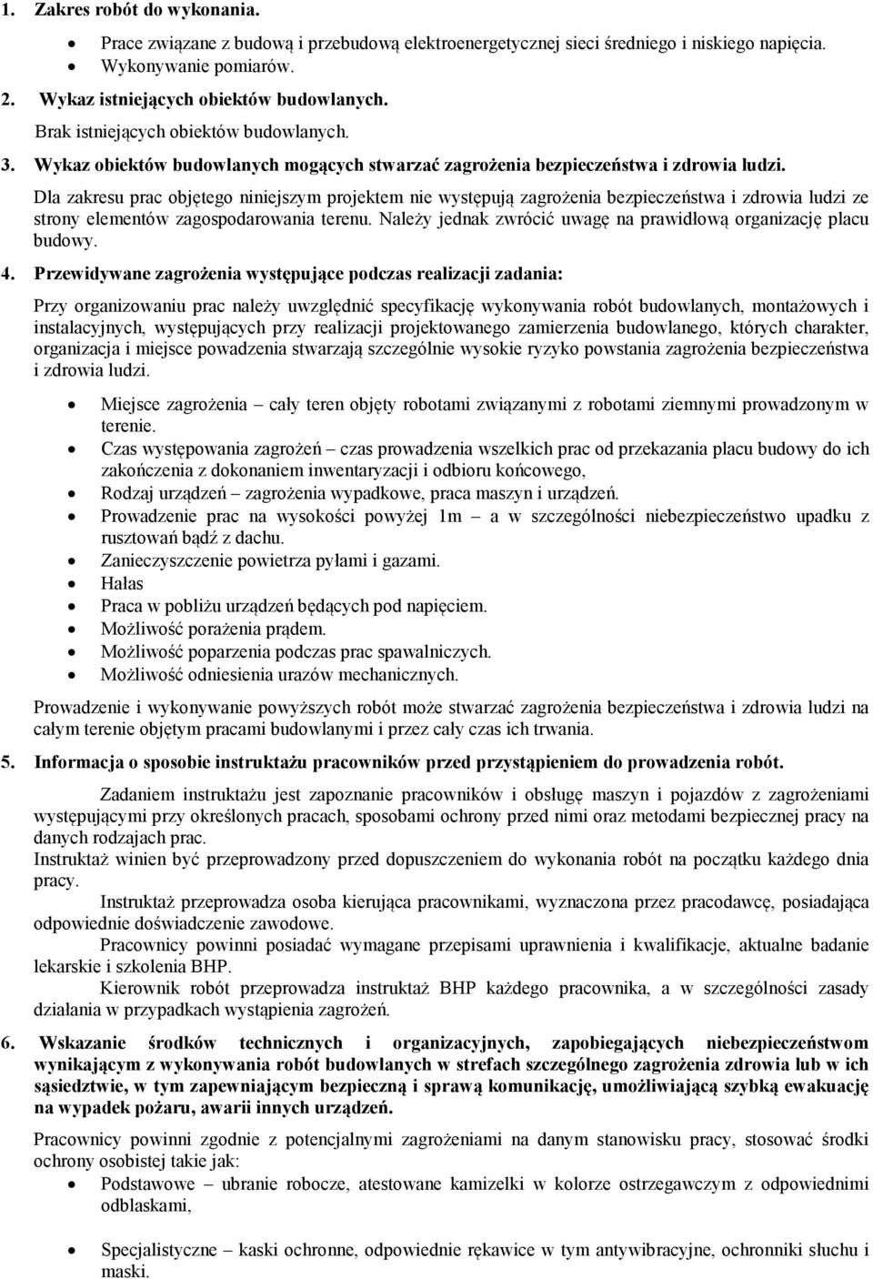 Dla zakresu prac objętego niniejszym projektem nie występują zagrożenia bezpieczeństwa i zdrowia ludzi ze strony elementów zagospodarowania terenu.