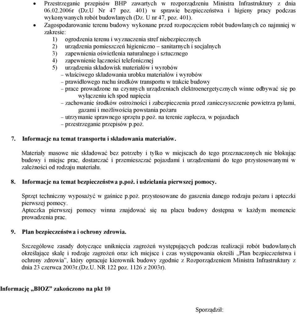 Zagospodarowanie terenu budowy wykonane przed rozpoczęciem robót budowlanych co najmniej w zakresie: 1) ogrodzenia terenu i wyznaczenia stref niebezpiecznych 2) urządzenia pomieszczeń higieniczno