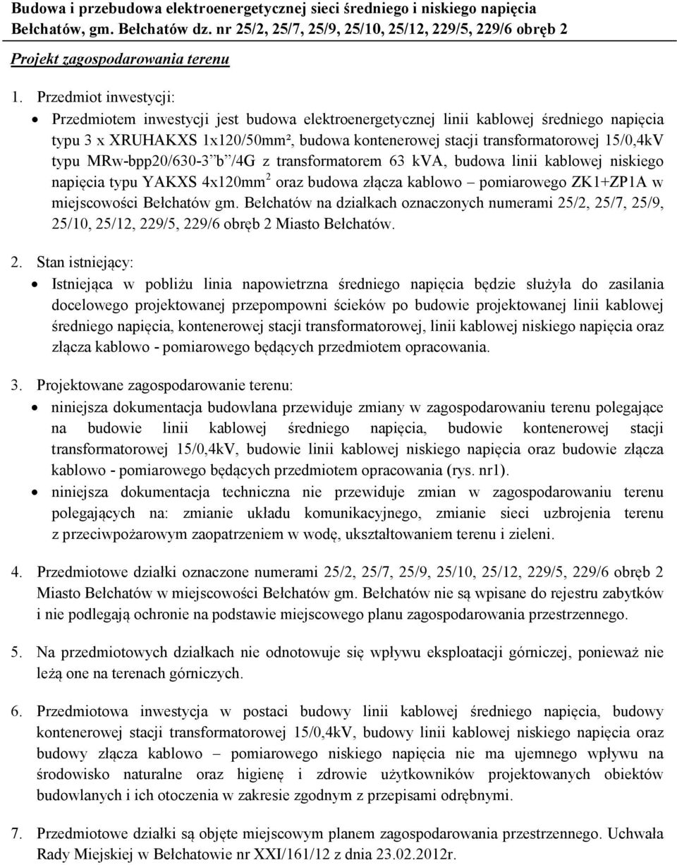 typu MRw-bpp20/630-3 b /4G z transformatorem 63 kva, budowa linii kablowej niskiego napięcia typu YAKXS 4x120mm 2 oraz budowa złącza kablowo pomiarowego ZK1+ZP1A w miejscowości Bełchatów gm.