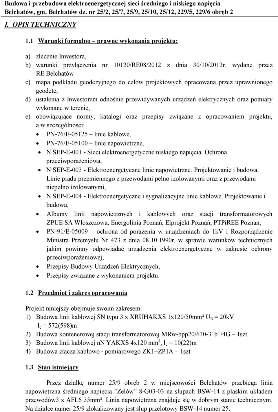 wydane przez RE Bełchatów c) mapa podkładu geodezyjnego do celów projektowych opracowana przez uprawnionego geodetę, d) ustalenia z Inwestorem odnośnie przewidywanych urządzeń elektrycznych oraz