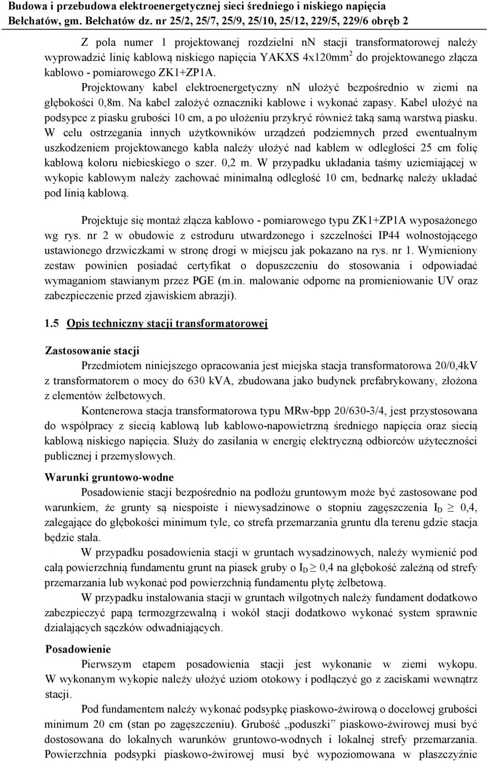 projektowanego złącza kablowo - pomiarowego ZK1+ZP1A. Projektowany kabel elektroenergetyczny nn ułożyć bezpośrednio w ziemi na głębokości 0,8m. Na kabel założyć oznaczniki kablowe i wykonać zapasy.