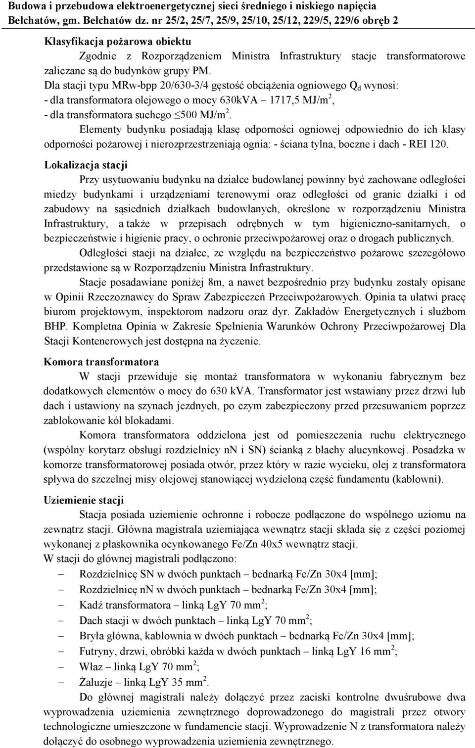 Dla stacji typu MRw-bpp 20/630-3/4 gęstość obciążenia ogniowego Q d wynosi: - dla transformatora olejowego o mocy 630kVA 1717,5 MJ/m 2, - dla transformatora suchego 500 MJ/m 2.