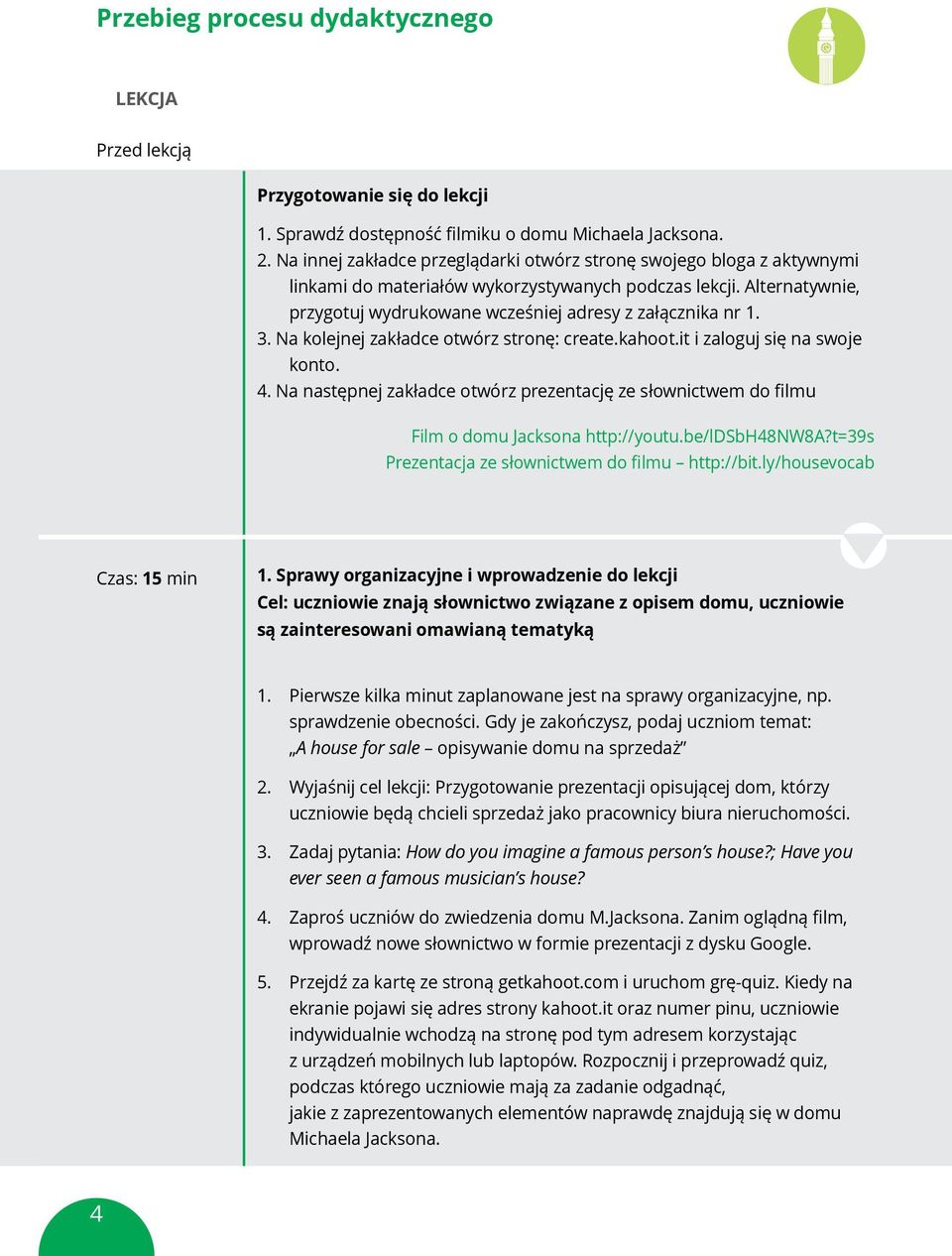 3. Na kolejnej zakładce otwórz stronę: create.kahoot.it i zaloguj się na swoje konto. 4. Na następnej zakładce otwórz prezentację ze słownictwem do filmu Film o domu Jacksona http://youtu.