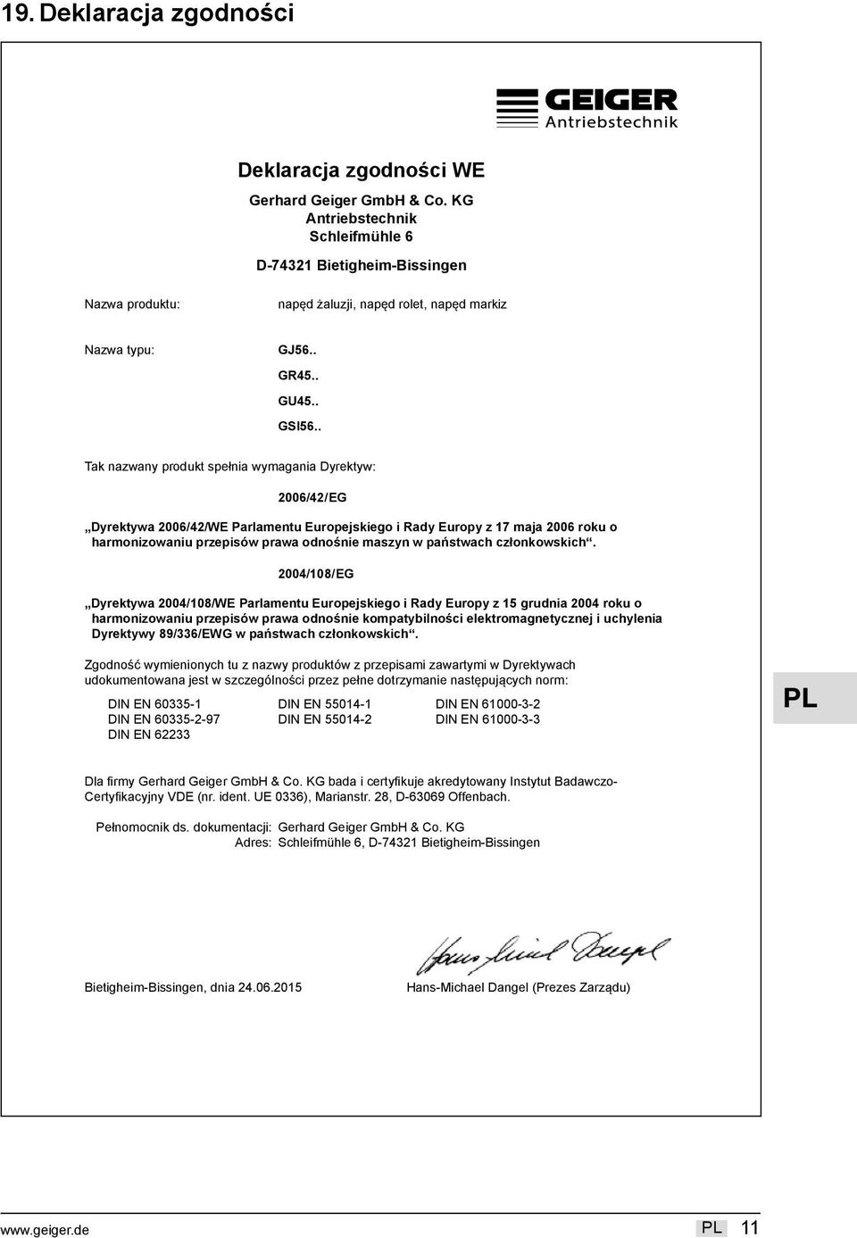 . Tak nazwany produkt spełnia wymagania Dyrektyw: 2006/42/ EG Dyrektywa 2006/42/WE Parlamentu Europejskiego i Rady Europy z 17 maja 2006 roku o harmonizowaniu przepisów prawa odnośnie maszyn w