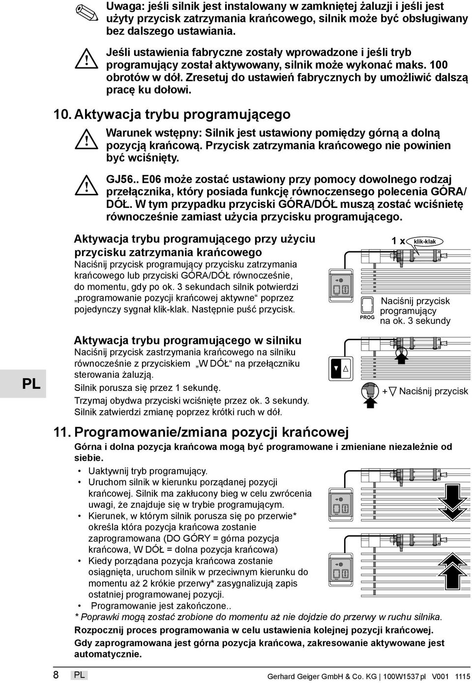 Zresetuj do ustawień fabrycznych by umożliwić dalszą pracę ku dołowi. 10. Aktywacja trybu programującego Warunek wstępny: Silnik jest ustawiony pomiędzy górną a dolną pozycją krańcową.