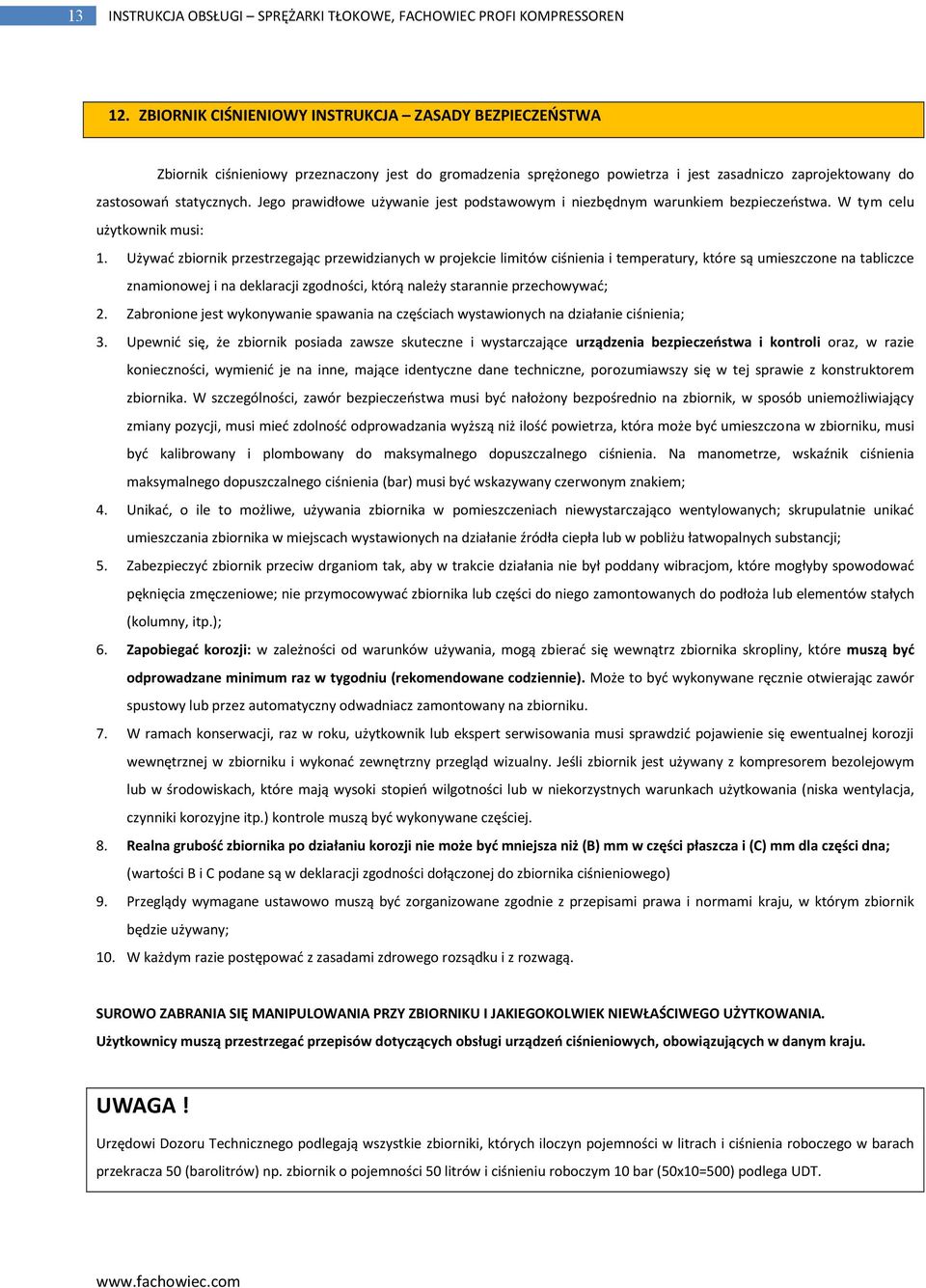 Jego prawidłowe używanie jest podstawowym i niezbędnym warunkiem bezpieczeostwa. W tym celu użytkownik musi: 1.