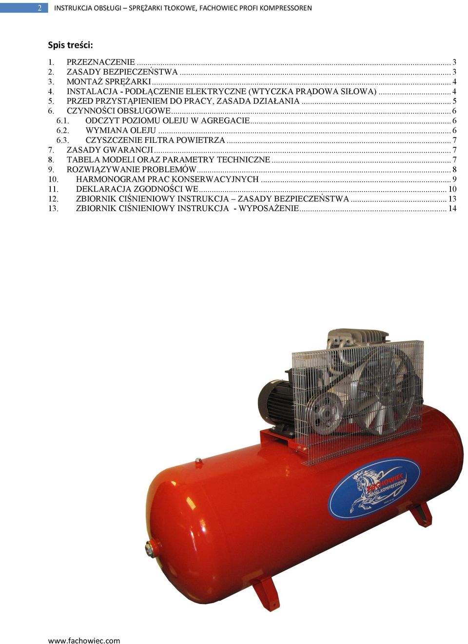 ODCZYT POZIOMU OLEJU W AGREGACIE... 6 6.2. WYMIANA OLEJU... 6 6.3. CZYSZCZENIE FILTRA POWIETRZA... 7 7. ZASADY GWARANCJI... 7 8. TABELA MODELI ORAZ PARAMETRY TECHNICZNE... 7 9.