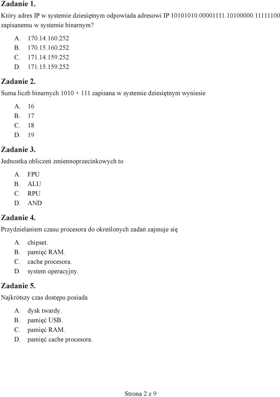 Jednostka oblicze zmiennoprzecinkowych to A. FPU B. ALU C. RPU D. AND Zadanie 4. Przydzielaniem czasu procesora do okre lonych zada zajmuje si A. chipset. B. pami RAM.
