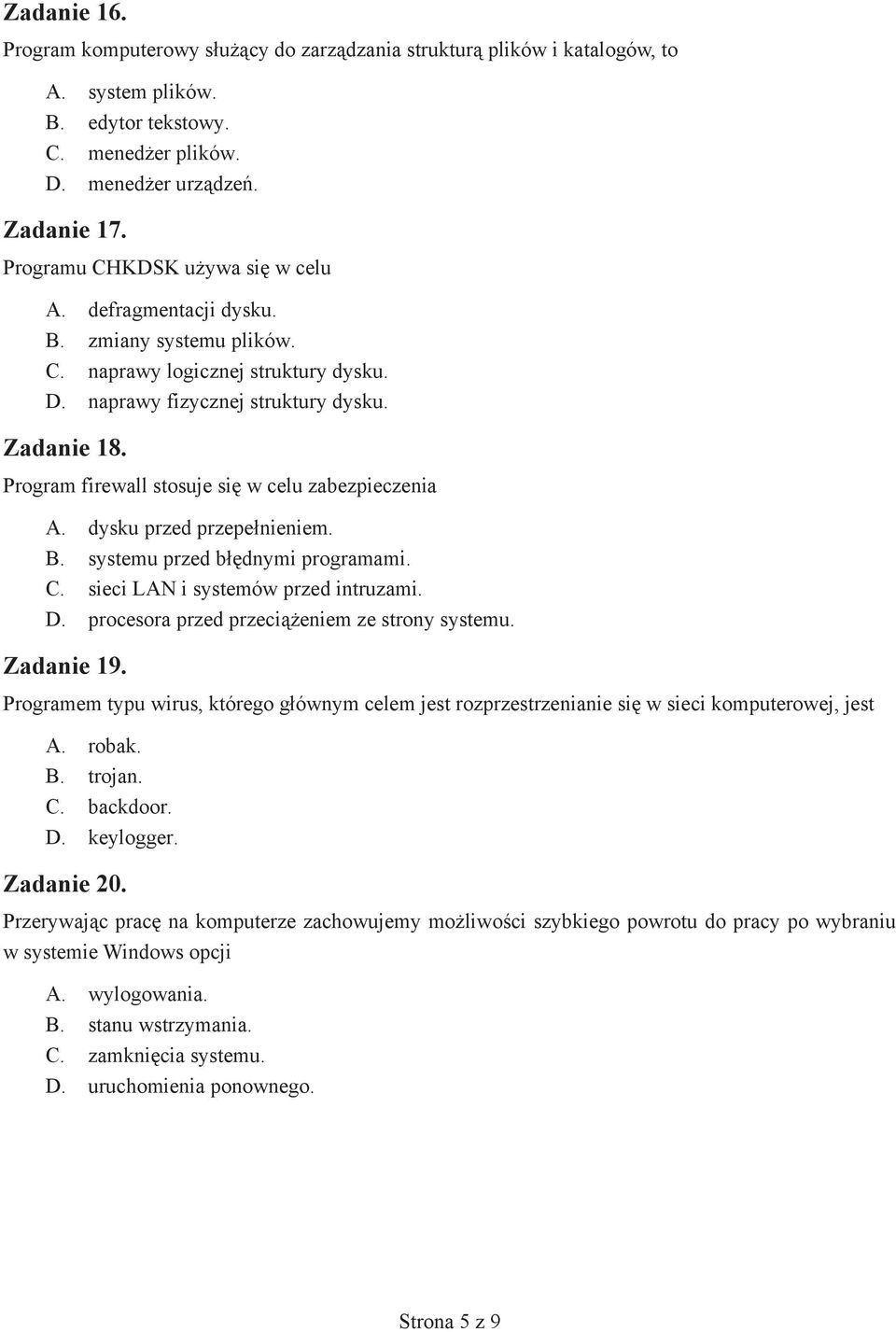 Program firewall stosuje si w celu zabezpieczenia A. dysku przed przepe nieniem. B. systemu przed b dnymi programami. C. sieci LAN i systemów przed intruzami. D.