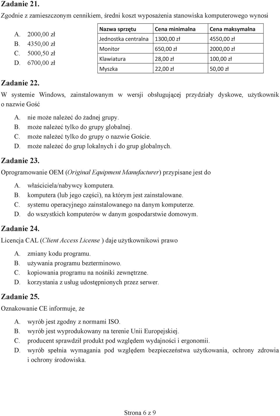 W systemie Windows, zainstalowanym w wersji obs uguj cej przydzia y dyskowe, u ytkownik o nazwie Go A. nie mo e nale e do adnej grupy. B. mo e nale e tylko do grupy globalnej. C.