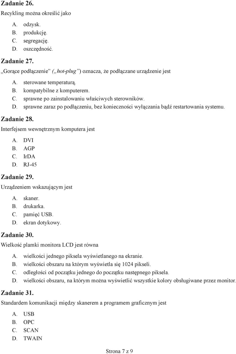 AGP C. IrDA D. RJ-45 Zadanie 29. Urz dzeniem wskazuj cym jest A. skaner. B. drukarka. C. pami USB. D. ekran dotykowy. Zadanie 30. Wielko plamki monitora LCD jest równa A.