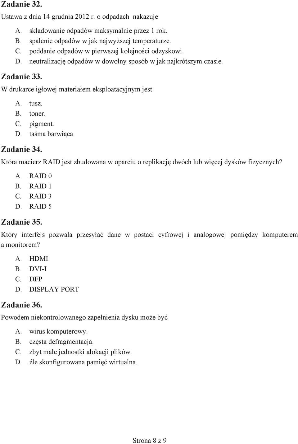 C. pigment. D. ta ma barwi ca. Zadanie 34. Która macierz RAID jest zbudowana w oparciu o replikacj dwóch lub wi cej dysków fizycznych? A. RAID 0 B. RAID 1 C. RAID 3 D. RAID 5 Zadanie 35.