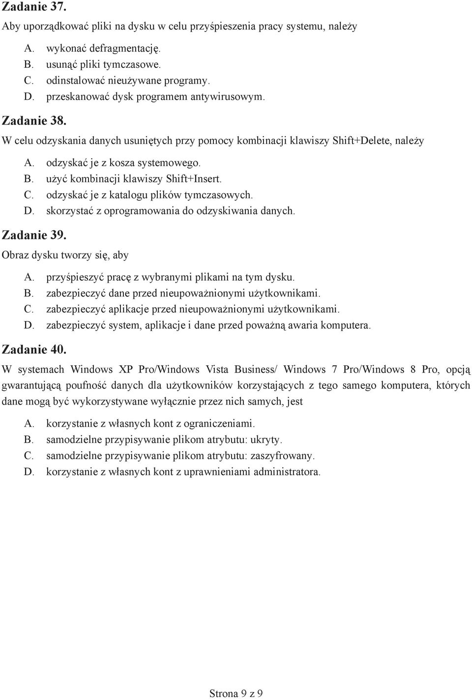 u y kombinacji klawiszy Shift+Insert. C. odzyska je z katalogu plików tymczasowych. D. skorzysta z oprogramowania do odzyskiwania danych. Zadanie 39. Obraz dysku tworzy si, aby A.