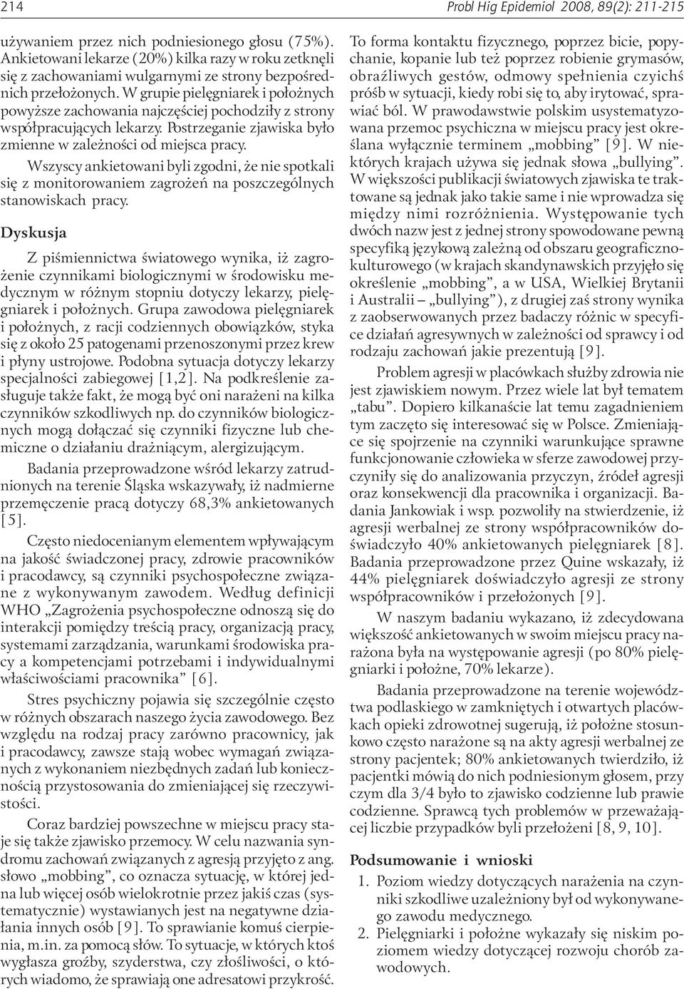 W grupie pielęgniarek i położnych powyższe zachowania najczęściej pochodziły z strony współpracujących lekarzy. Postrzeganie zjawiska było zmienne w zależności od miejsca pracy.
