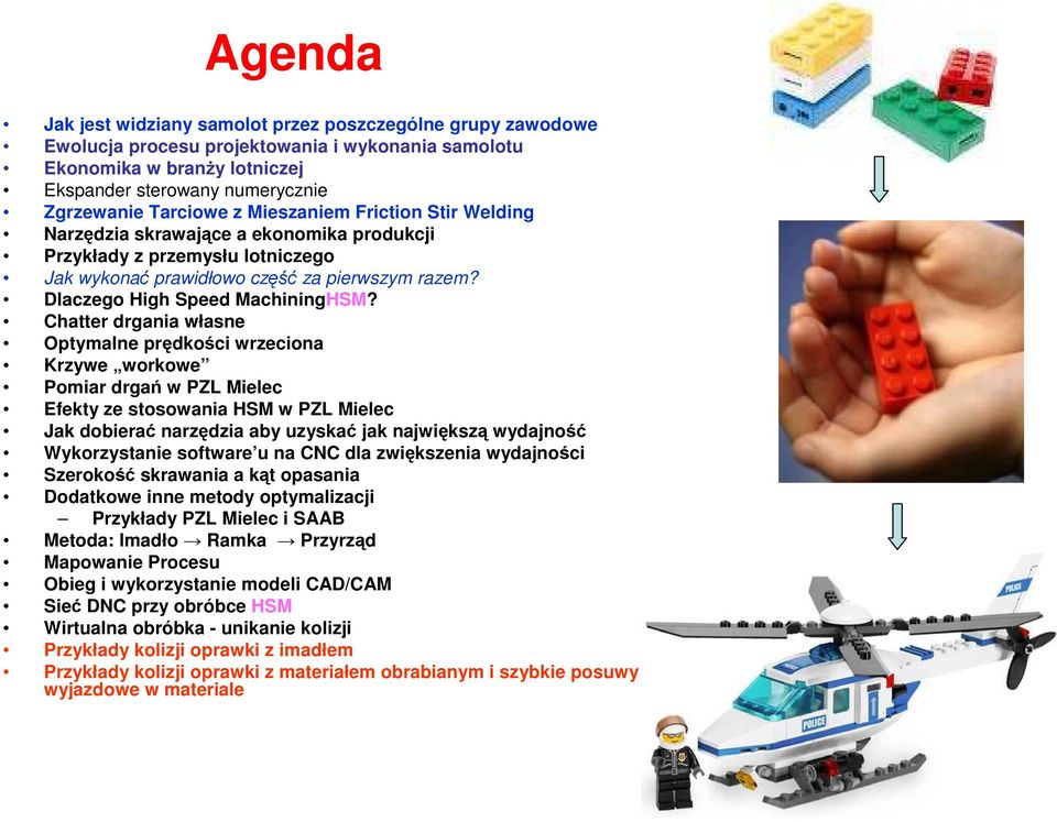 Chatter drgania własne Optymalne prędkości wrzeciona Krzywe workowe Pomiar drgań w PZL Mielec Efekty ze stosowania HSM w PZL Mielec Jak dobierać narzędzia aby uzyskać jak największą wydajność