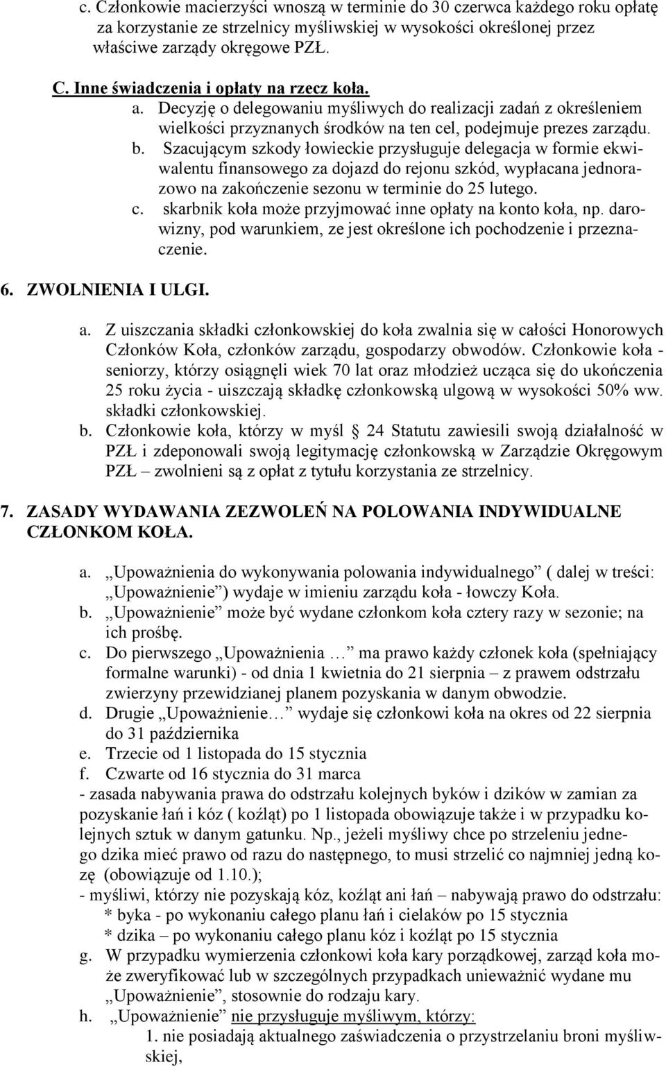 Szacującym szkody łowieckie przysługuje delegacja w formie ekwiwalentu finansowego za dojazd do rejonu szkód, wypłacana jednorazowo na zakończenie sezonu w terminie do 25 lutego. c.