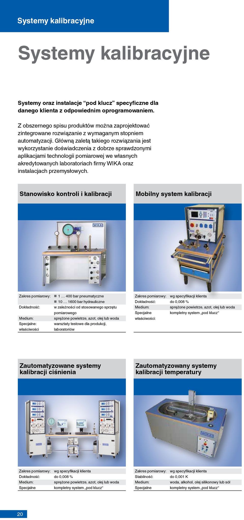 Główną zaletą takiego rozwiązania jest wykorzystanie doświadczenia z dobrze sprawdzonymi aplikacjami technologii pomiarowej we własnych akredytowanych laboratoriach firmy WIKA oraz instalacjach