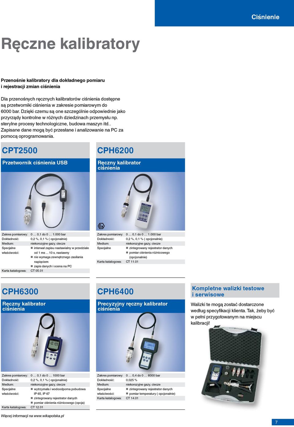 . Zapisane dane mogą być przesłane i analizowanie na PC za pomocą oprogramowania. CPT2500 Przetwornik ciśnienia USB CPH6200 Ręczny kalibrator ciśnienia Zakres pomiarowy: 0 0,1 do 0 1.