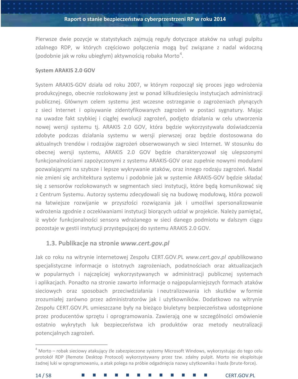 0 GOV System ARAKIS-GOV działa od roku 2007, w którym rozpoczął się proces jego wdrożenia produkcyjnego, obecnie rozlokowany jest w ponad kilkudziesięciu instytucjach administracji publicznej.