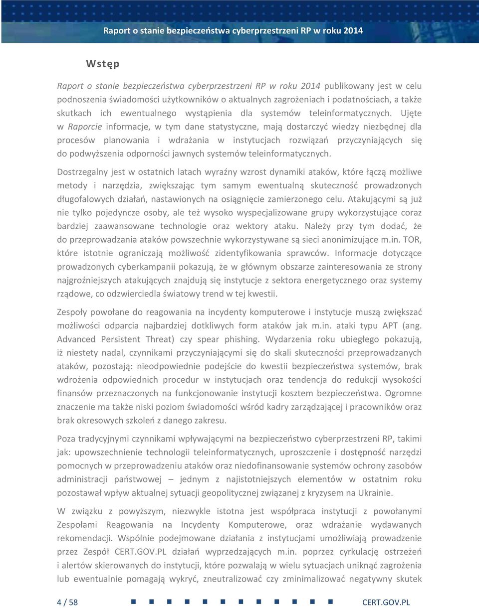 Ujęte w Raporcie informacje, w tym dane statystyczne, mają dostarczyć wiedzy niezbędnej dla procesów planowania i wdrażania w instytucjach rozwiązań przyczyniających się do podwyższenia odporności