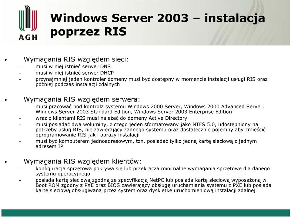 Server 2003 Standard Edition, Windows Server 2003 Enterprise Edition wraz z klientami RIS musi należeć do domeny Active Directory musi posiadać dwa woluminy, z czego jeden sformatowany jako NTFS 5.