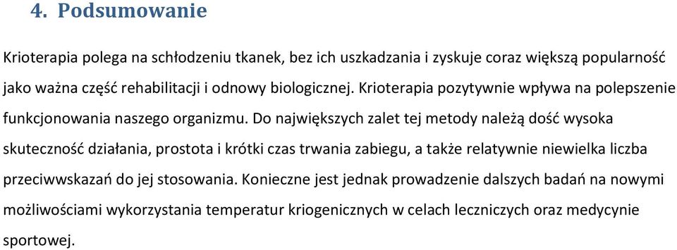 Do największych zalet tej metody należą dość wysoka skuteczność działania, prostota i krótki czas trwania zabiegu, a także relatywnie niewielka