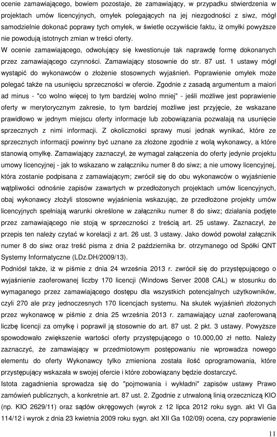 W ocenie zamawiającego, odwołujący się kwestionuje tak naprawdę formę dokonanych przez zamawiającego czynności. Zamawiający stosownie do str. 87 ust.